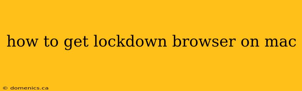 how to get lockdown browser on mac