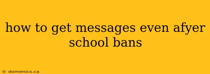 how to get messages even afyer school bans