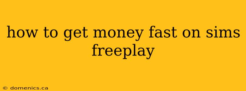 how to get money fast on sims freeplay