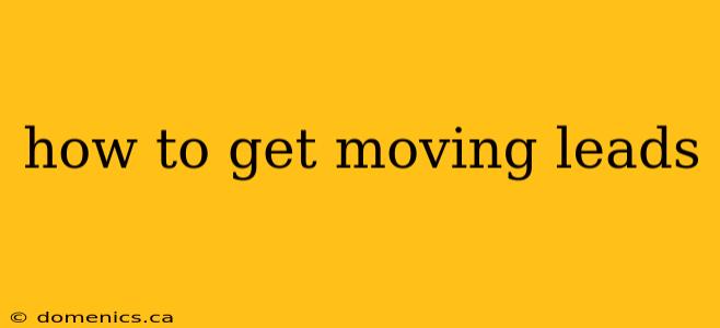 how to get moving leads