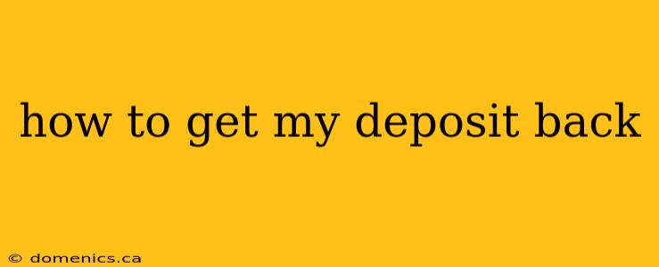 how to get my deposit back