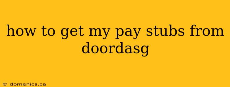 how to get my pay stubs from doordasg