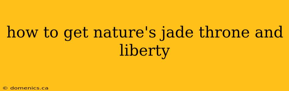 how to get nature's jade throne and liberty