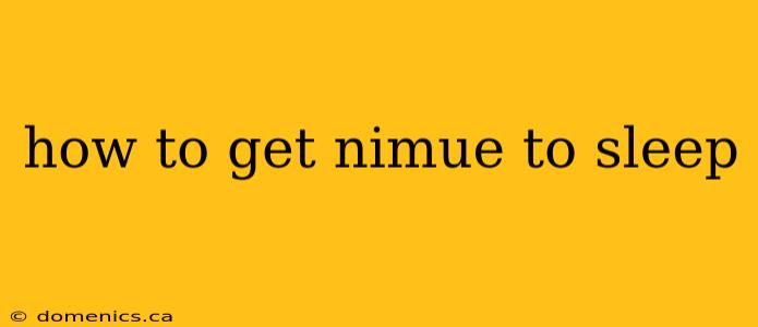 how to get nimue to sleep