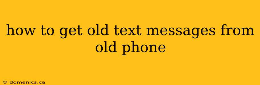 how to get old text messages from old phone