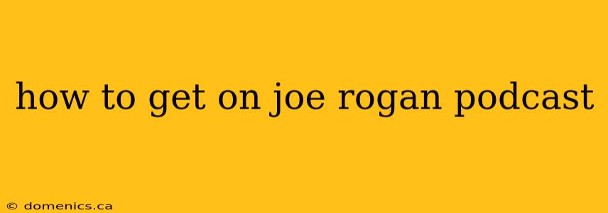 how to get on joe rogan podcast