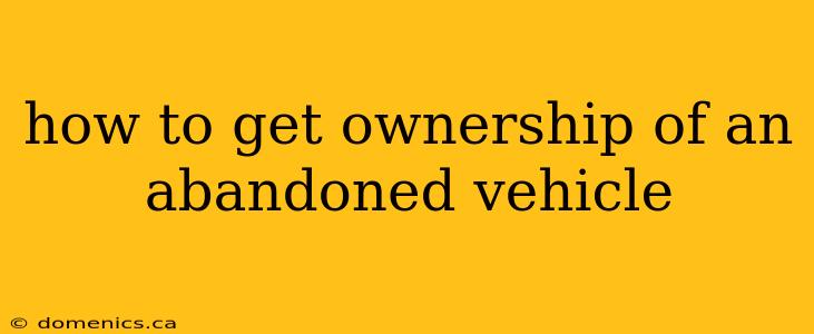 how to get ownership of an abandoned vehicle