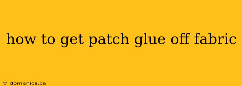 how to get patch glue off fabric