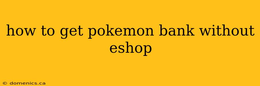 how to get pokemon bank without eshop