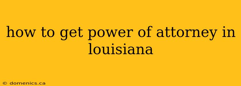 how to get power of attorney in louisiana