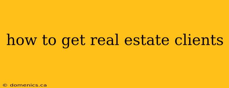 how to get real estate clients