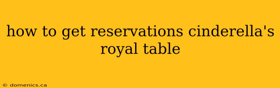 how to get reservations cinderella's royal table