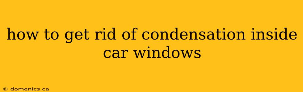 how to get rid of condensation inside car windows