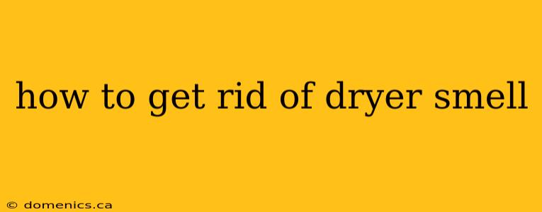 how to get rid of dryer smell