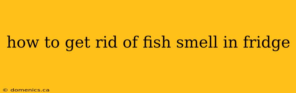 how to get rid of fish smell in fridge