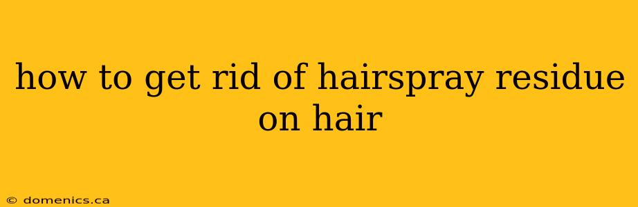 how to get rid of hairspray residue on hair