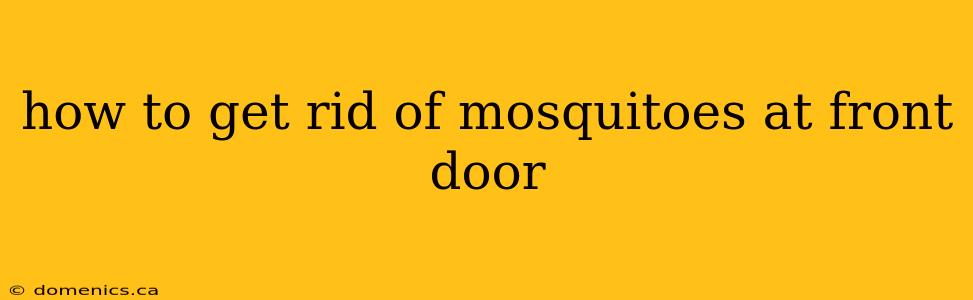 how to get rid of mosquitoes at front door