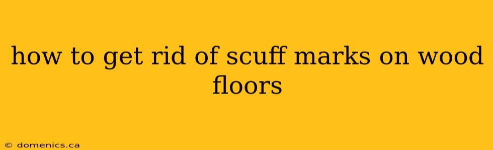 how to get rid of scuff marks on wood floors