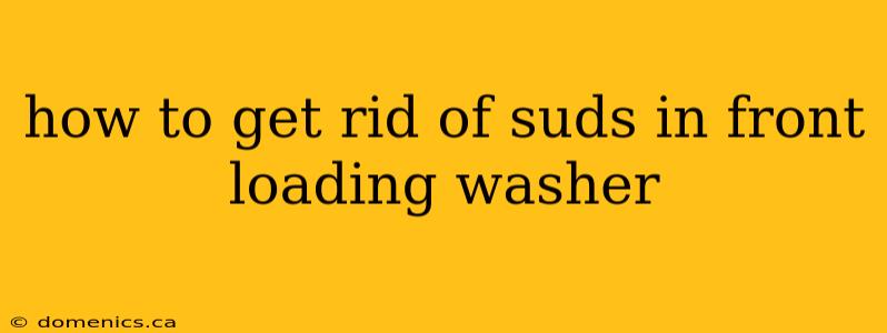 how to get rid of suds in front loading washer