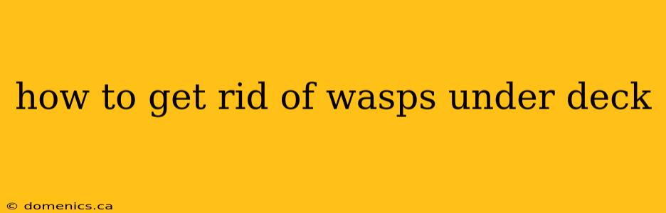 how to get rid of wasps under deck