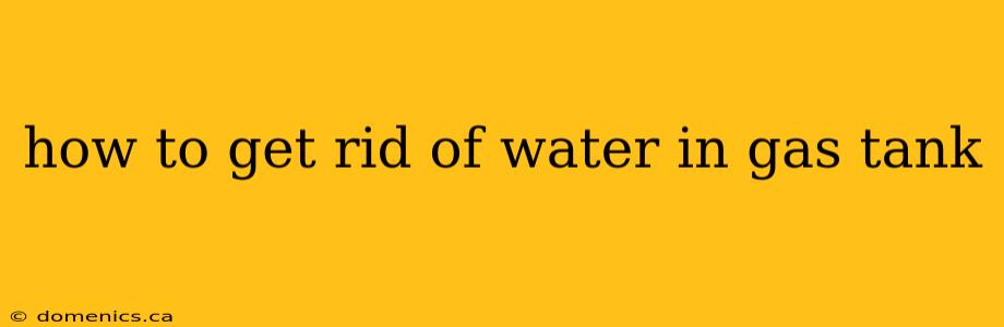 how to get rid of water in gas tank