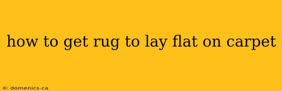 how to get rug to lay flat on carpet