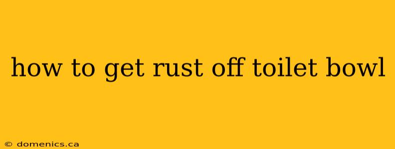 how to get rust off toilet bowl