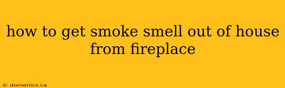 how to get smoke smell out of house from fireplace