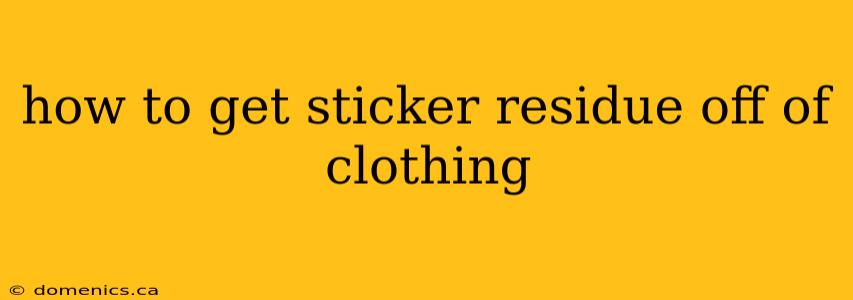 how to get sticker residue off of clothing