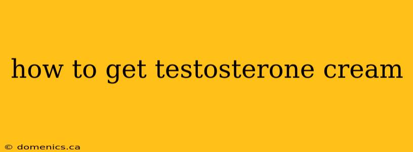 how to get testosterone cream