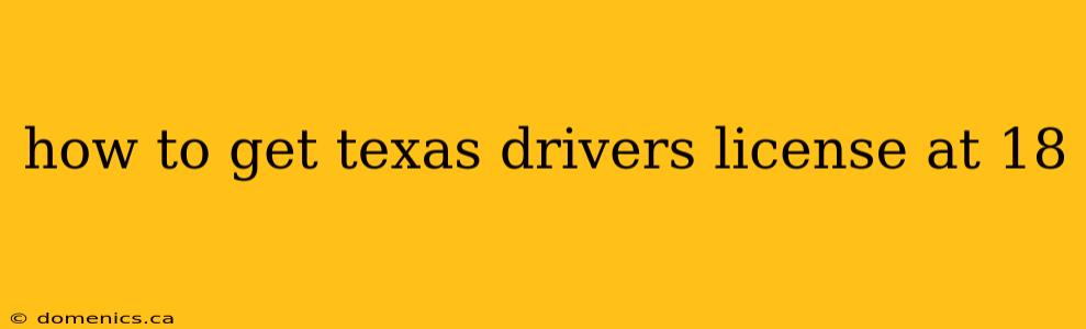 how to get texas drivers license at 18