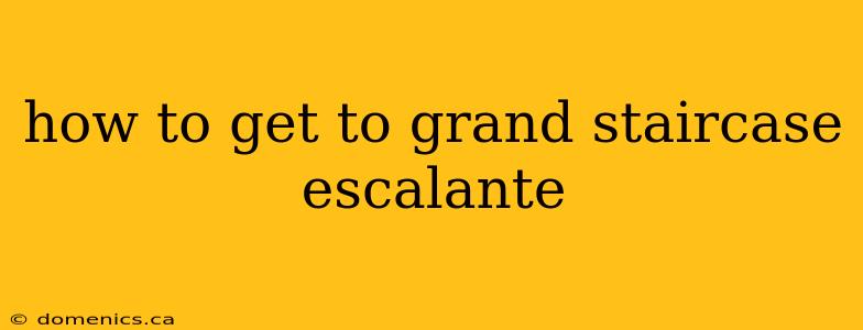 how to get to grand staircase escalante