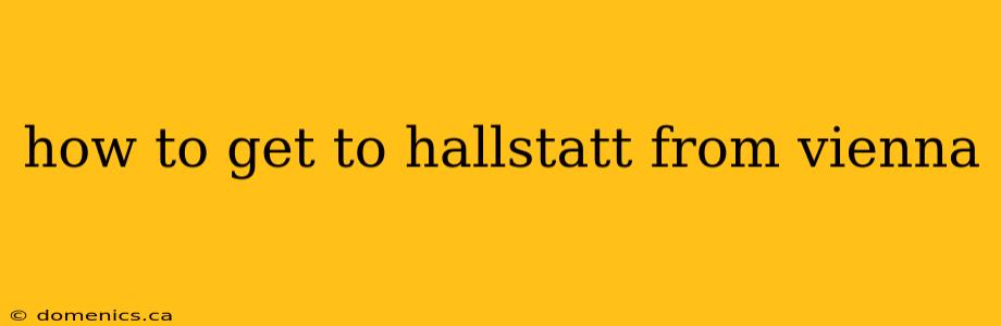 how to get to hallstatt from vienna