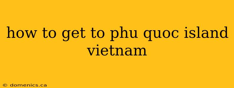 how to get to phu quoc island vietnam