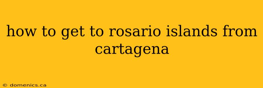 how to get to rosario islands from cartagena