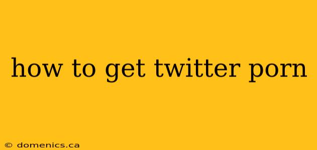 how to get twitter porn