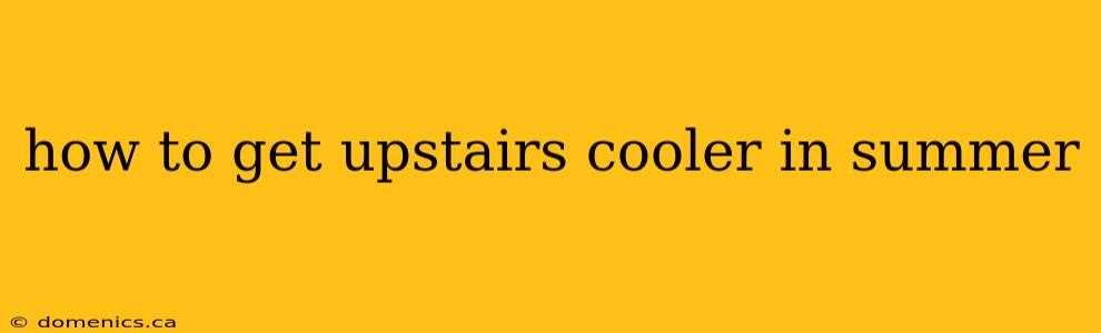 how to get upstairs cooler in summer