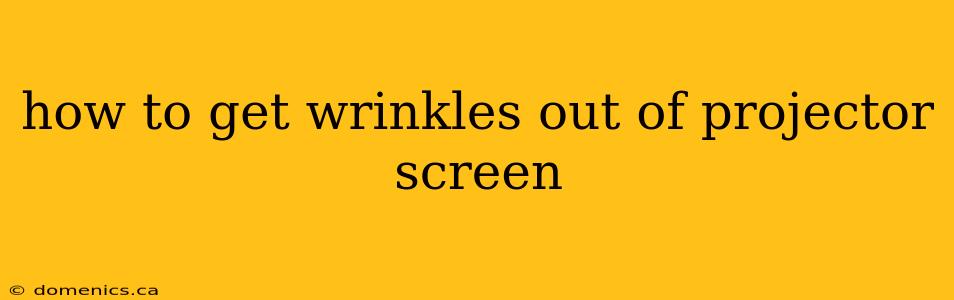 how to get wrinkles out of projector screen