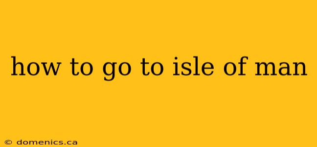 how to go to isle of man