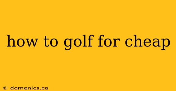 how to golf for cheap