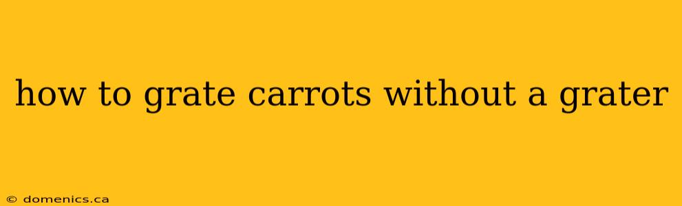 how to grate carrots without a grater