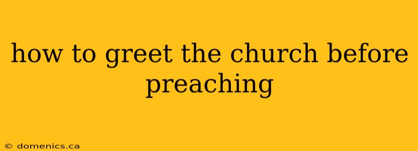 how to greet the church before preaching