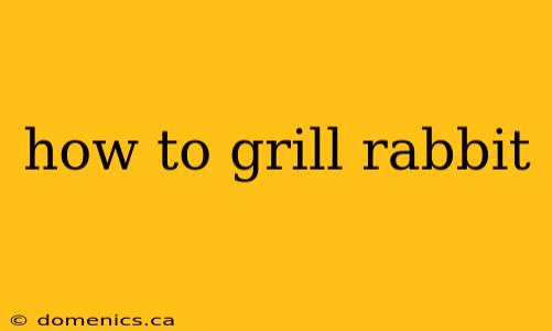 how to grill rabbit