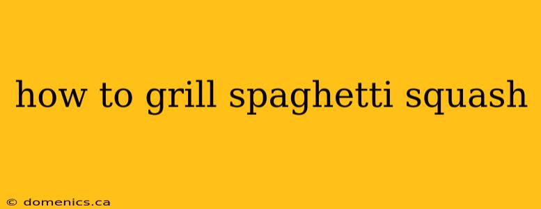 how to grill spaghetti squash