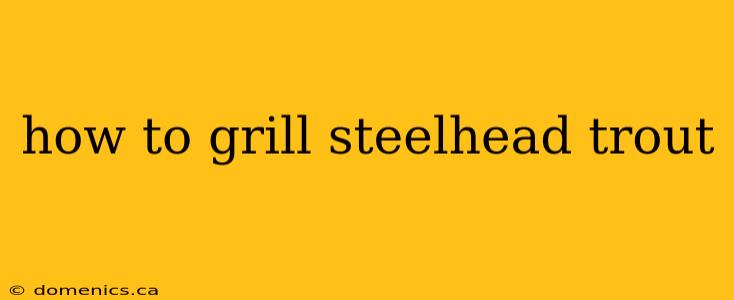 how to grill steelhead trout