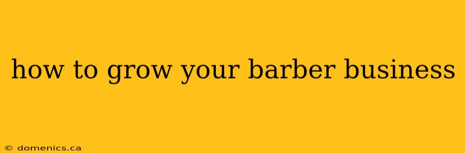 how to grow your barber business