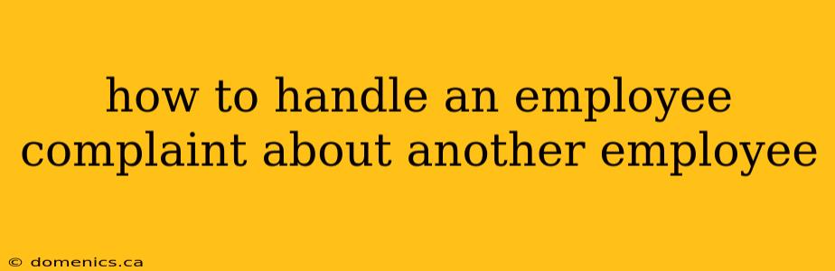 how to handle an employee complaint about another employee