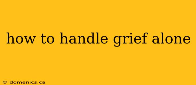 how to handle grief alone