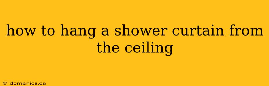 how to hang a shower curtain from the ceiling