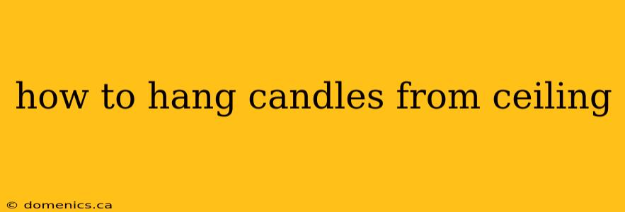 how to hang candles from ceiling